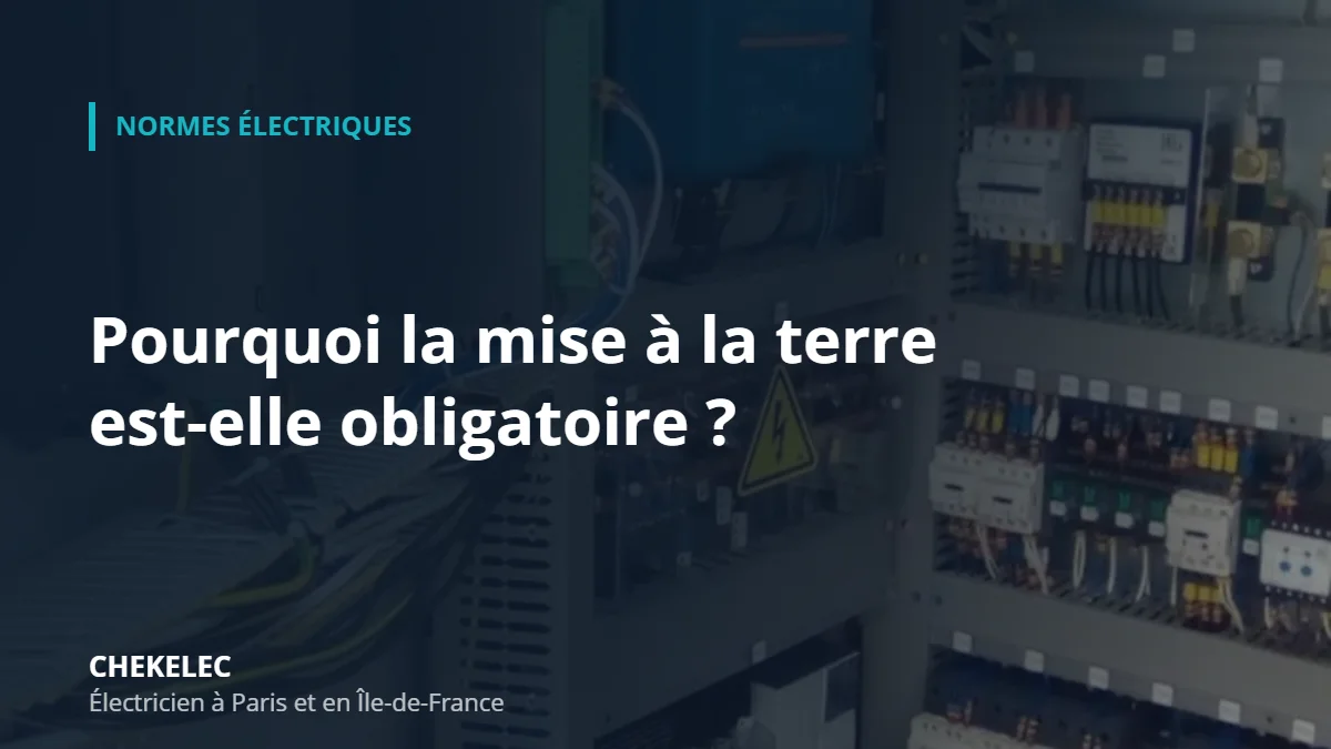 La mise à la terre obligatoire expliquée par CHEKELEC, électricien à Paris